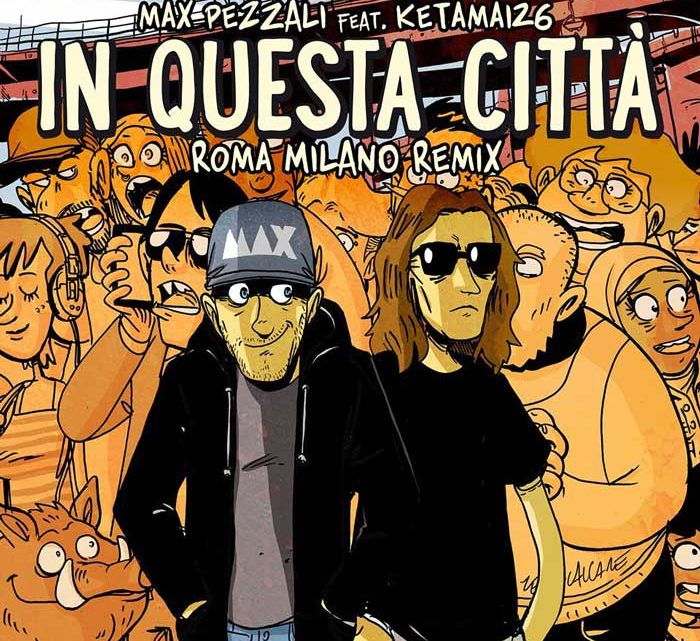 Arriva una nuova versione di In questa città: Max Pezzali e Ketama126 cantano il Roma Milano Remix Arriva una nuova versione di In questa città: Max Pezzali e Ketama126 cantano il Roma Milano Remix