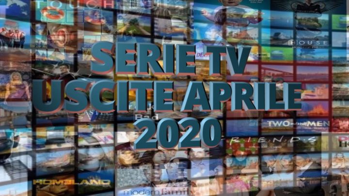 Le principali serie Tv in uscita ad Aprile 2020 – VIDEO